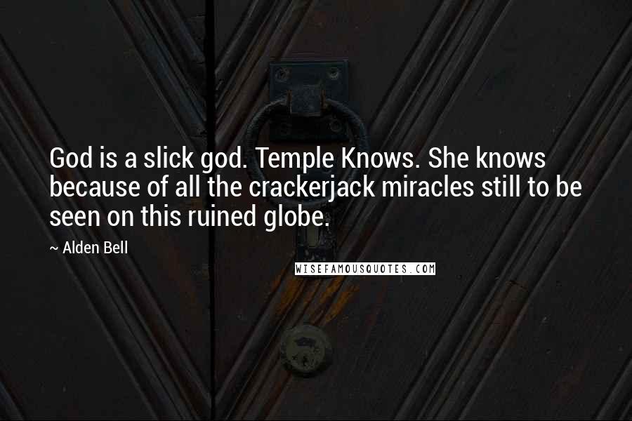 Alden Bell Quotes: God is a slick god. Temple Knows. She knows because of all the crackerjack miracles still to be seen on this ruined globe.