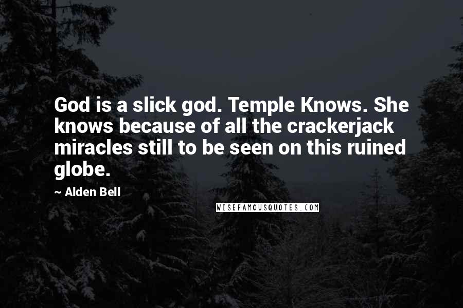 Alden Bell Quotes: God is a slick god. Temple Knows. She knows because of all the crackerjack miracles still to be seen on this ruined globe.