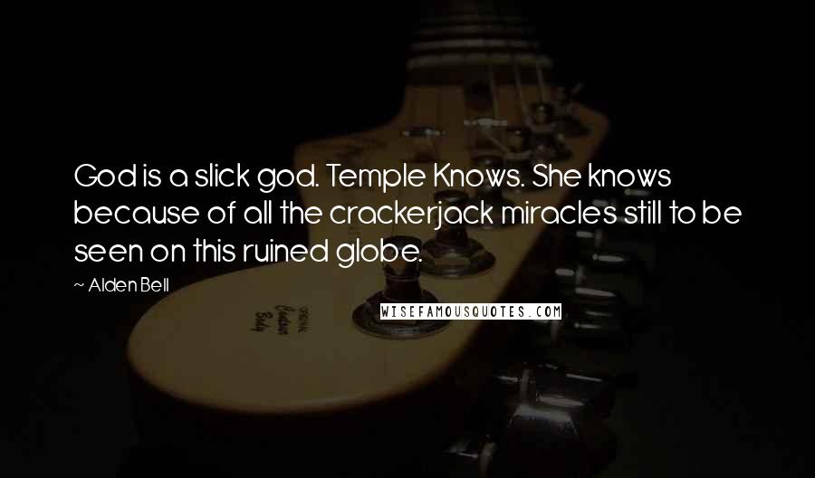 Alden Bell Quotes: God is a slick god. Temple Knows. She knows because of all the crackerjack miracles still to be seen on this ruined globe.