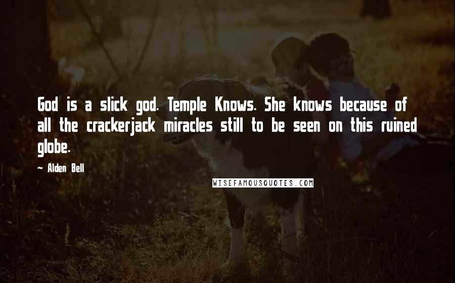 Alden Bell Quotes: God is a slick god. Temple Knows. She knows because of all the crackerjack miracles still to be seen on this ruined globe.