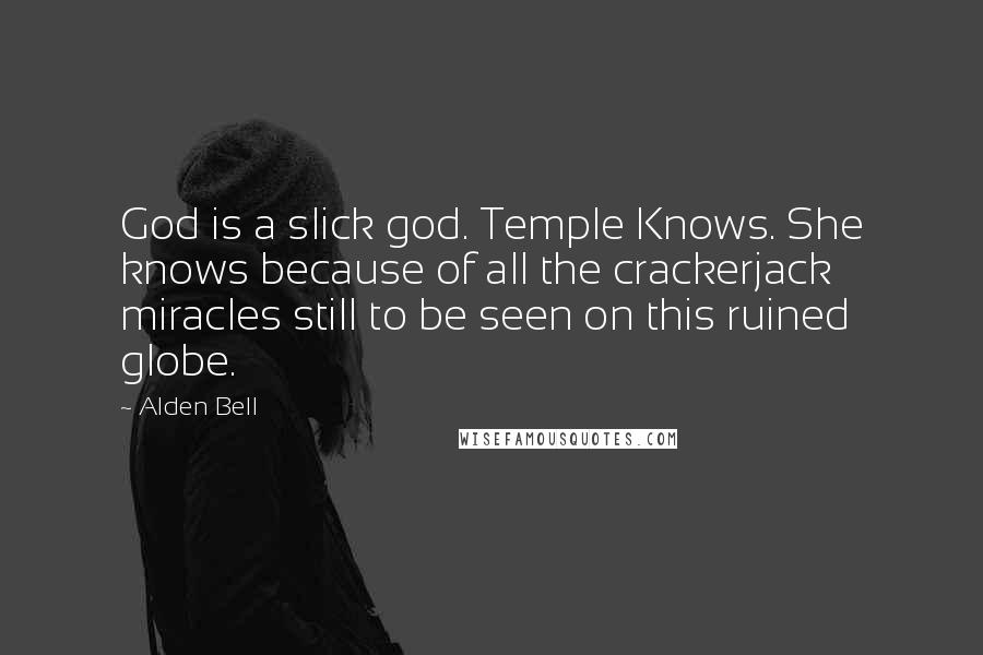 Alden Bell Quotes: God is a slick god. Temple Knows. She knows because of all the crackerjack miracles still to be seen on this ruined globe.