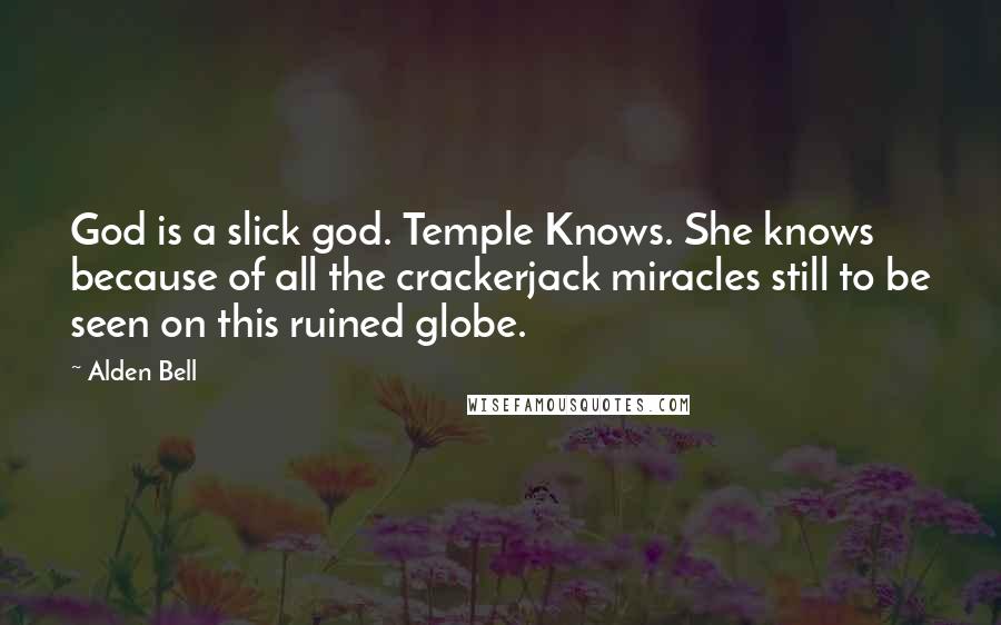 Alden Bell Quotes: God is a slick god. Temple Knows. She knows because of all the crackerjack miracles still to be seen on this ruined globe.