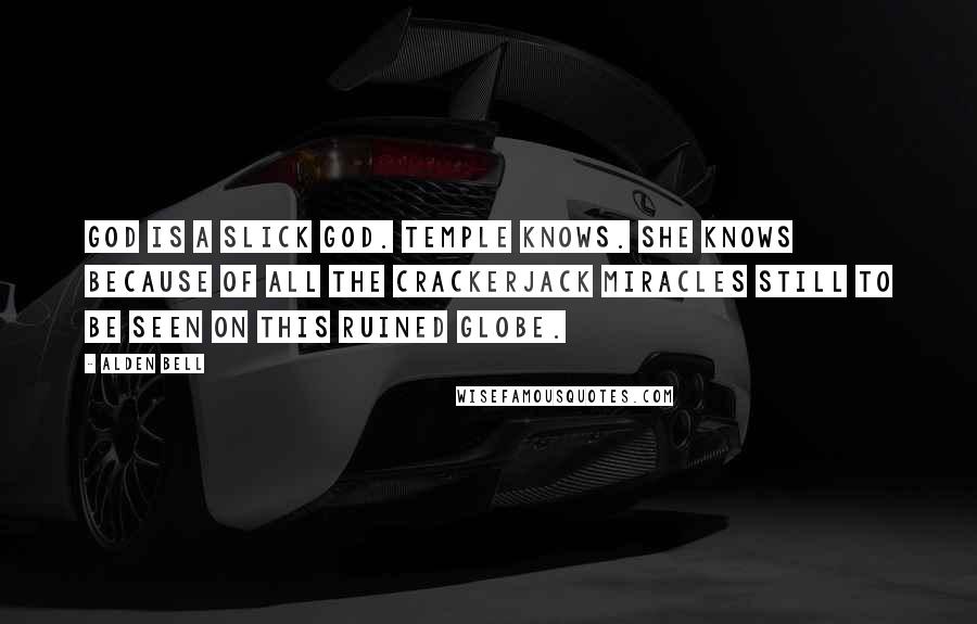 Alden Bell Quotes: God is a slick god. Temple Knows. She knows because of all the crackerjack miracles still to be seen on this ruined globe.