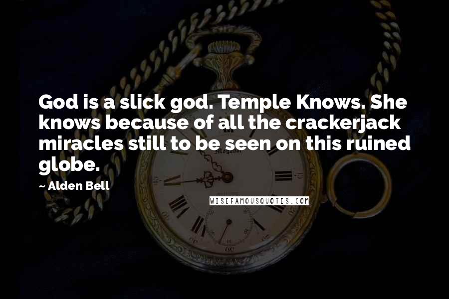 Alden Bell Quotes: God is a slick god. Temple Knows. She knows because of all the crackerjack miracles still to be seen on this ruined globe.