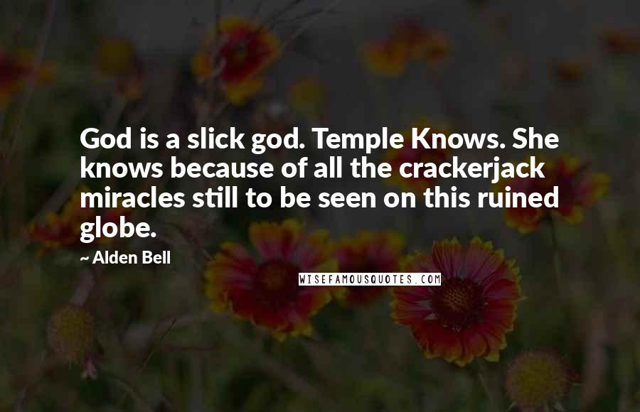 Alden Bell Quotes: God is a slick god. Temple Knows. She knows because of all the crackerjack miracles still to be seen on this ruined globe.