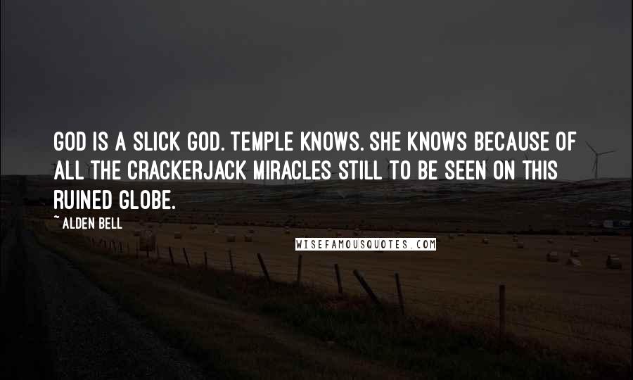 Alden Bell Quotes: God is a slick god. Temple Knows. She knows because of all the crackerjack miracles still to be seen on this ruined globe.