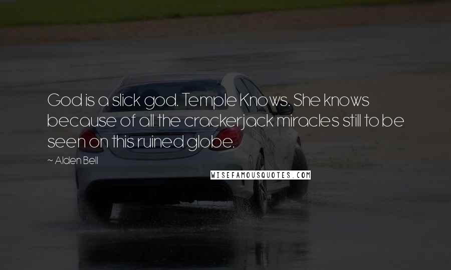 Alden Bell Quotes: God is a slick god. Temple Knows. She knows because of all the crackerjack miracles still to be seen on this ruined globe.