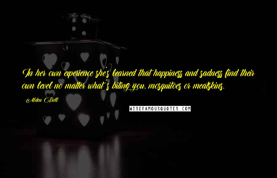 Alden Bell Quotes: In her own experience she's learned that happiness and sadness find their own level no matter what's biting you, mosquitoes or meatskins.