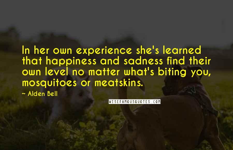 Alden Bell Quotes: In her own experience she's learned that happiness and sadness find their own level no matter what's biting you, mosquitoes or meatskins.
