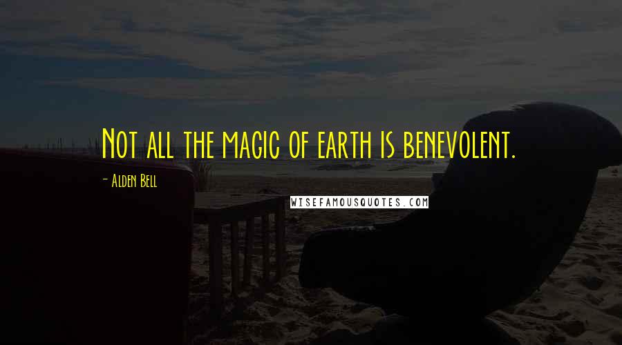 Alden Bell Quotes: Not all the magic of earth is benevolent.