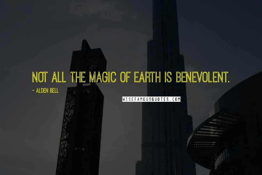 Alden Bell Quotes: Not all the magic of earth is benevolent.