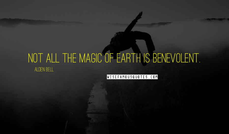 Alden Bell Quotes: Not all the magic of earth is benevolent.