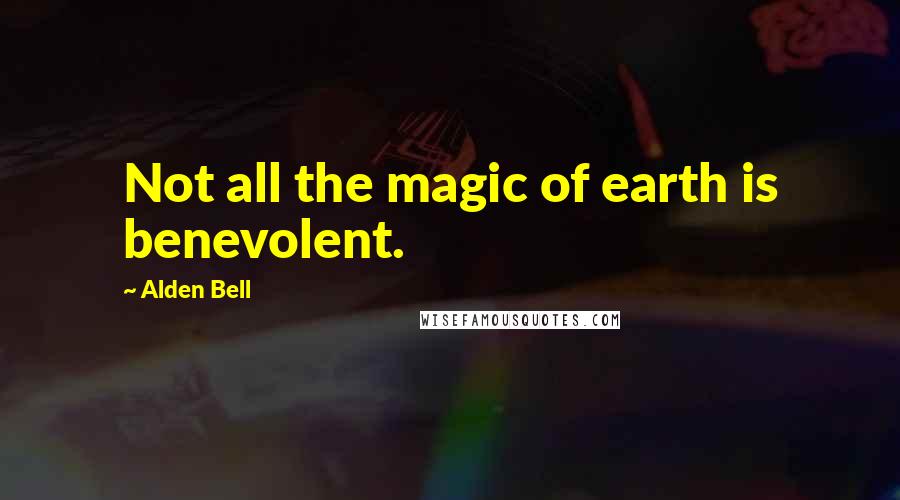 Alden Bell Quotes: Not all the magic of earth is benevolent.