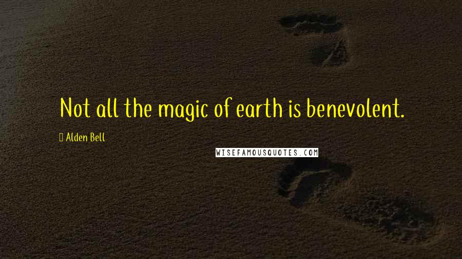 Alden Bell Quotes: Not all the magic of earth is benevolent.
