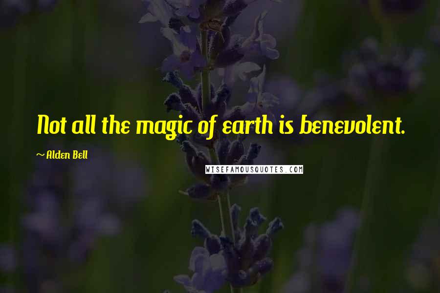 Alden Bell Quotes: Not all the magic of earth is benevolent.