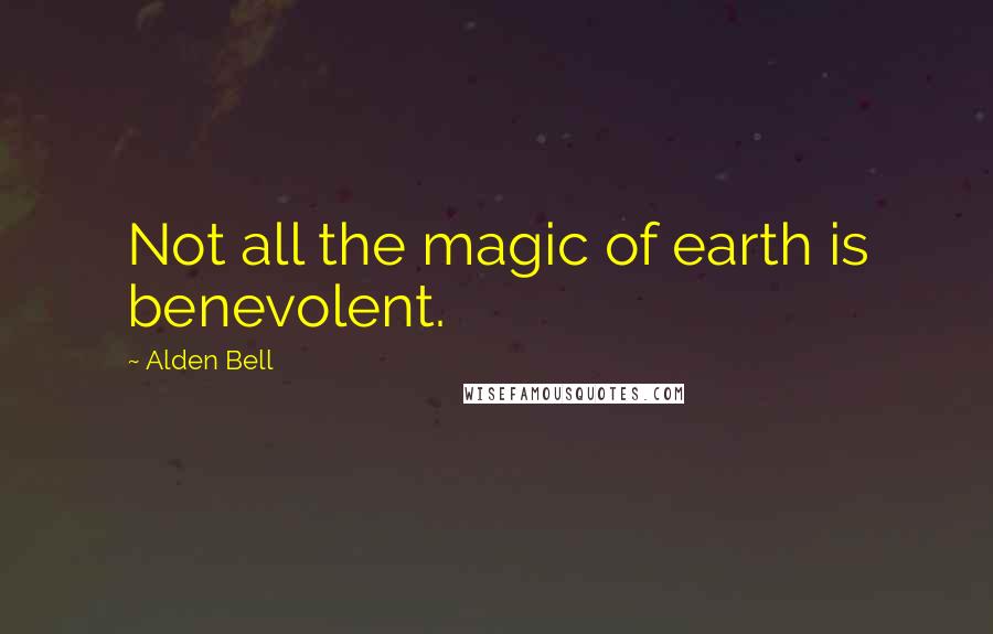 Alden Bell Quotes: Not all the magic of earth is benevolent.