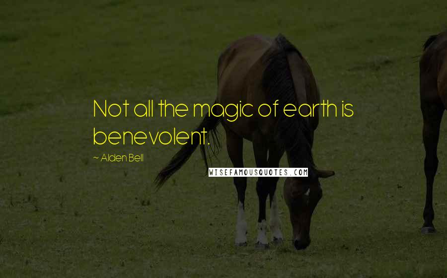 Alden Bell Quotes: Not all the magic of earth is benevolent.