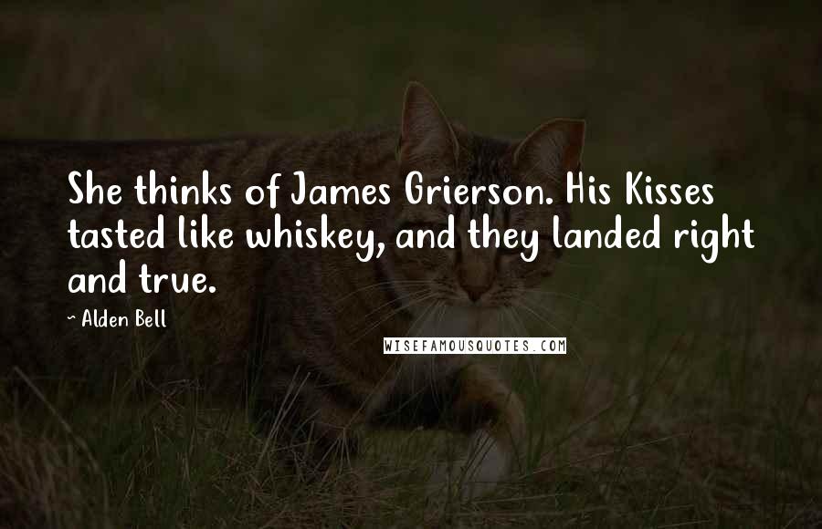Alden Bell Quotes: She thinks of James Grierson. His Kisses tasted like whiskey, and they landed right and true.