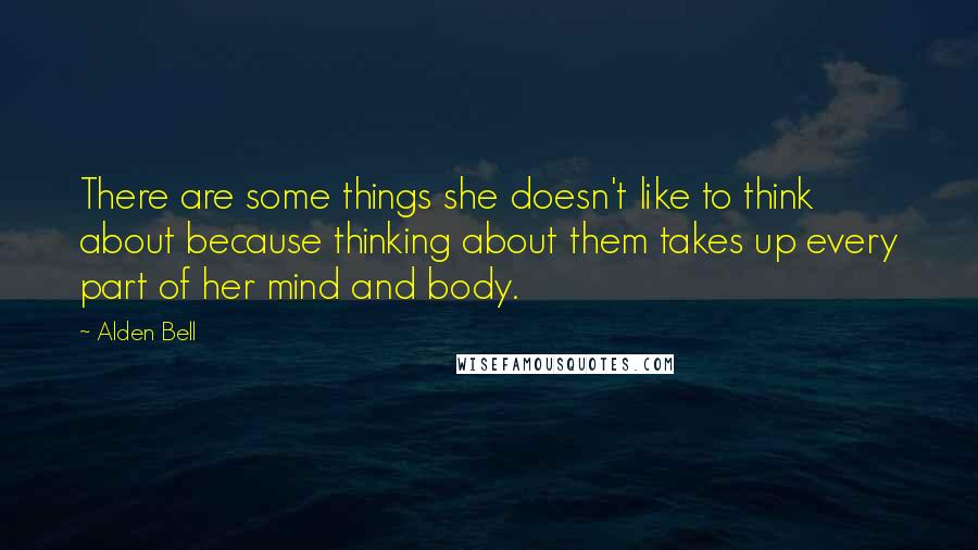 Alden Bell Quotes: There are some things she doesn't like to think about because thinking about them takes up every part of her mind and body.