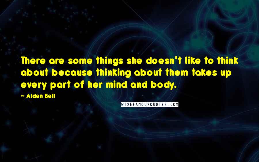 Alden Bell Quotes: There are some things she doesn't like to think about because thinking about them takes up every part of her mind and body.