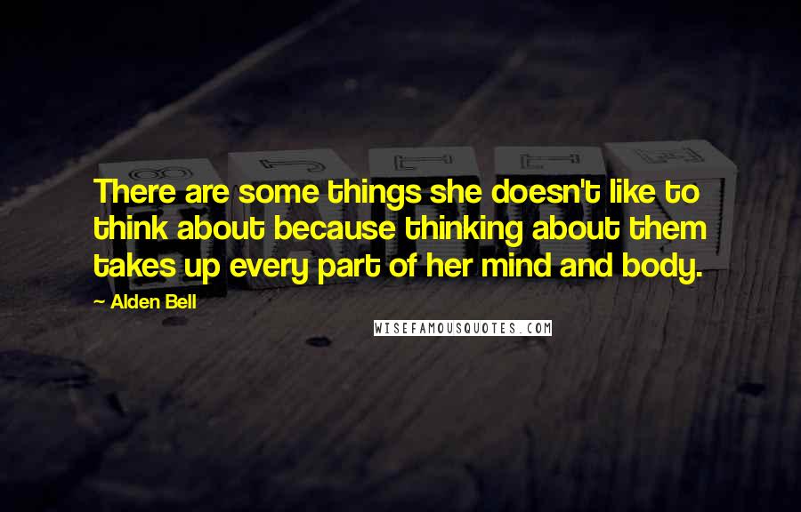 Alden Bell Quotes: There are some things she doesn't like to think about because thinking about them takes up every part of her mind and body.