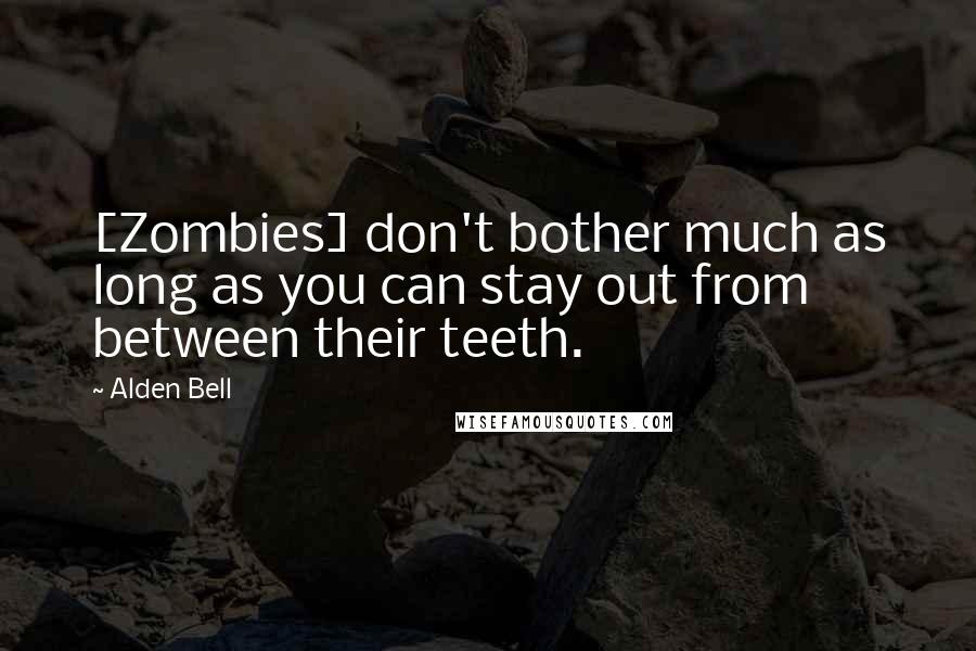 Alden Bell Quotes: [Zombies] don't bother much as long as you can stay out from between their teeth.