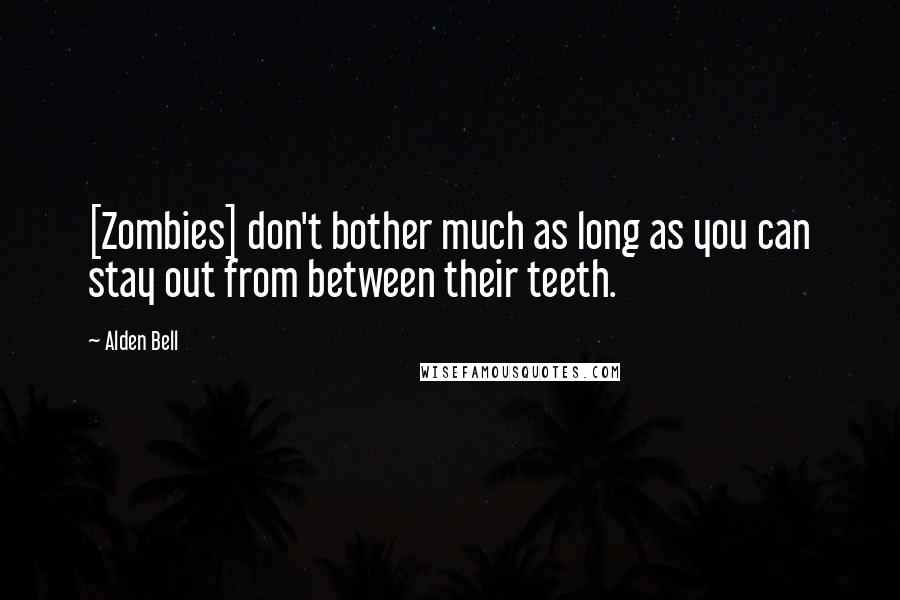Alden Bell Quotes: [Zombies] don't bother much as long as you can stay out from between their teeth.