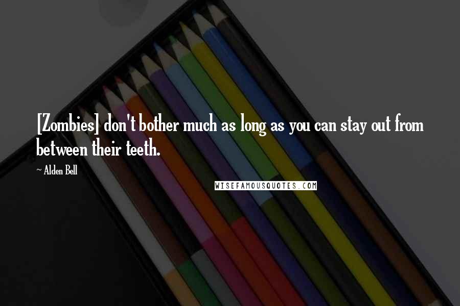 Alden Bell Quotes: [Zombies] don't bother much as long as you can stay out from between their teeth.
