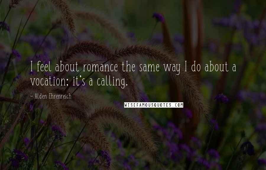 Alden Ehrenreich Quotes: I feel about romance the same way I do about a vocation; it's a calling.