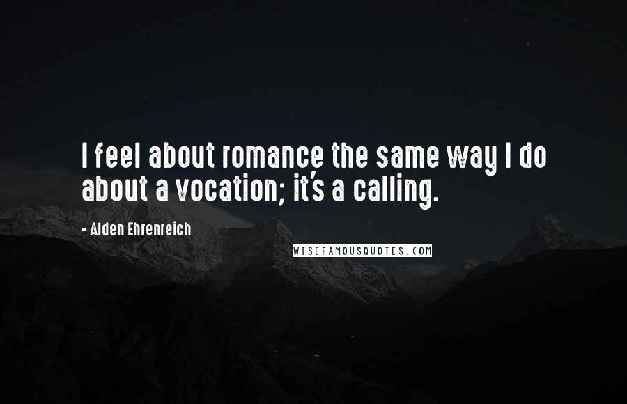 Alden Ehrenreich Quotes: I feel about romance the same way I do about a vocation; it's a calling.