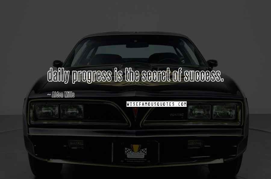 Alden Mills Quotes: daily progress is the secret of success.