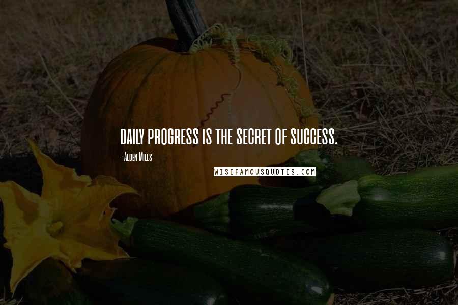 Alden Mills Quotes: daily progress is the secret of success.