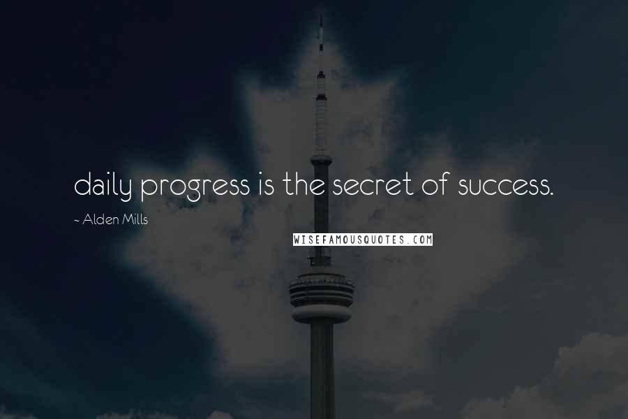 Alden Mills Quotes: daily progress is the secret of success.