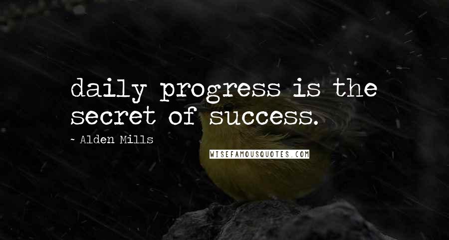 Alden Mills Quotes: daily progress is the secret of success.