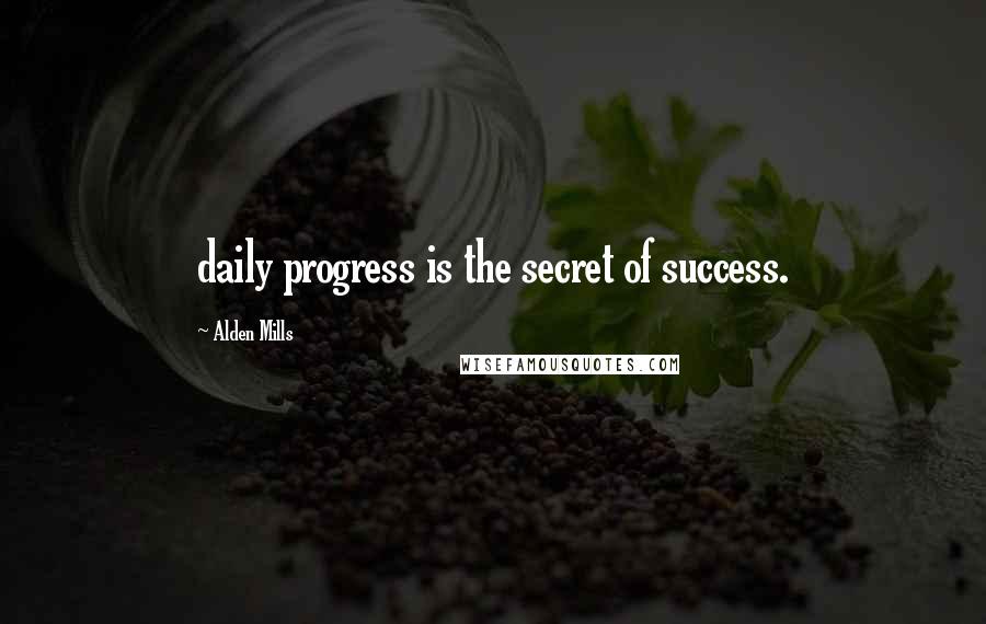 Alden Mills Quotes: daily progress is the secret of success.