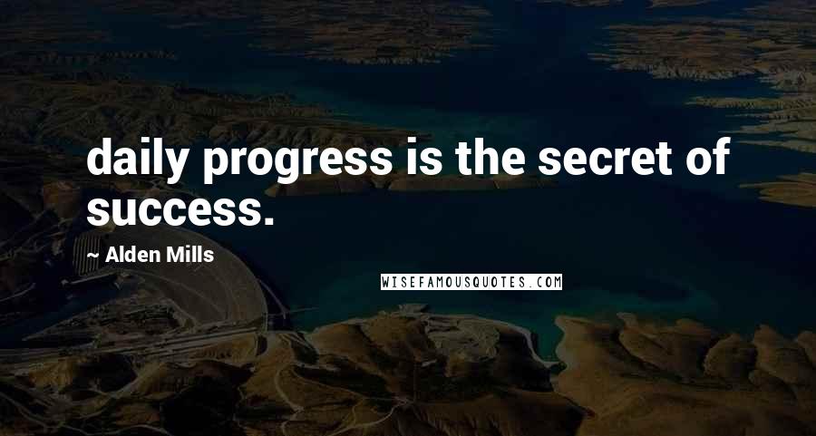 Alden Mills Quotes: daily progress is the secret of success.