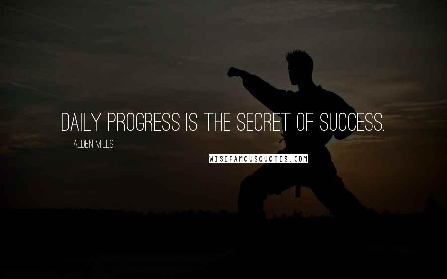 Alden Mills Quotes: daily progress is the secret of success.