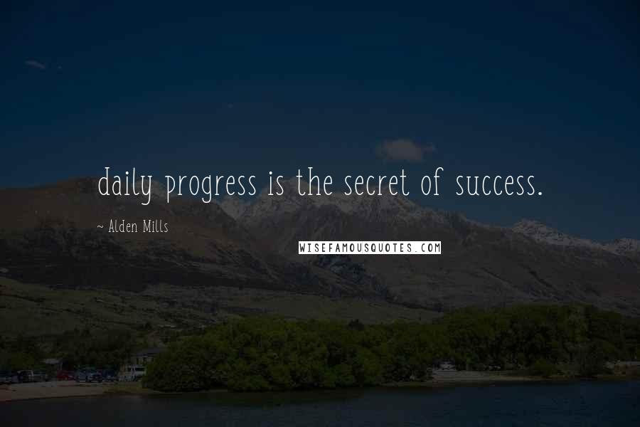 Alden Mills Quotes: daily progress is the secret of success.