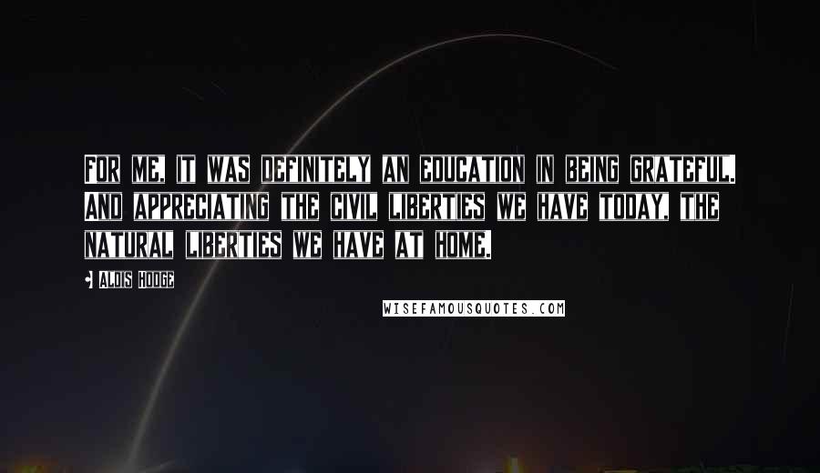 Aldis Hodge Quotes: For me, it was definitely an education in being grateful. And appreciating the civil liberties we have today, the natural liberties we have at home.