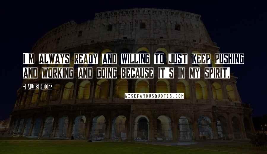 Aldis Hodge Quotes: I'm always ready and willing to just keep pushing and working and going because it's in my spirit.