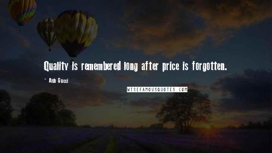 Aldo Gucci Quotes: Quality is remembered long after price is forgotten.