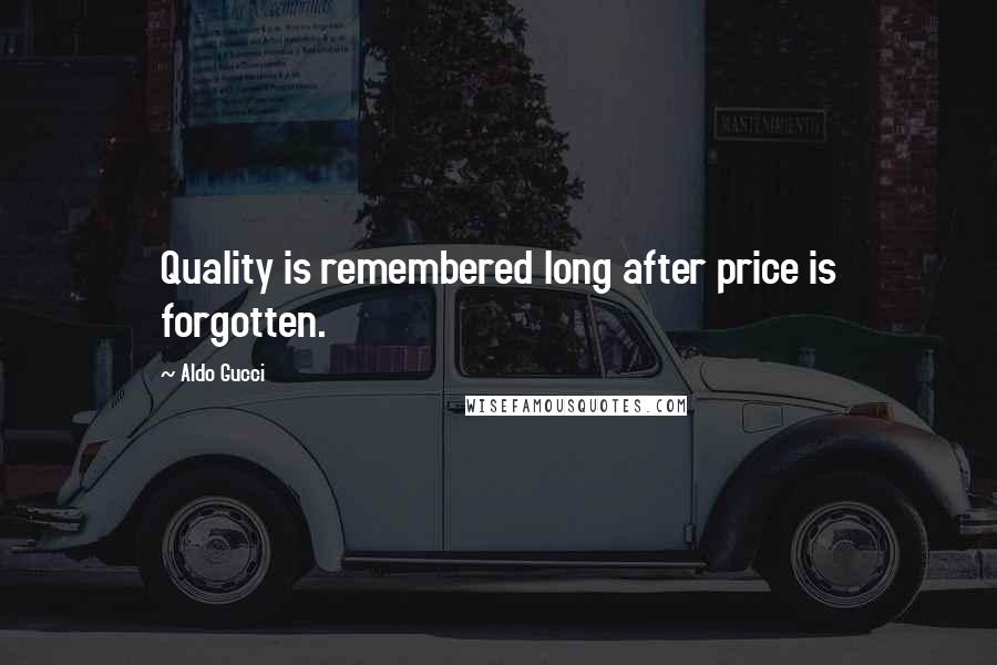 Aldo Gucci Quotes: Quality is remembered long after price is forgotten.