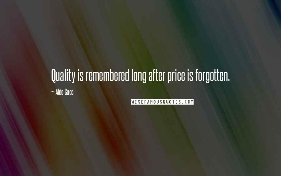 Aldo Gucci Quotes: Quality is remembered long after price is forgotten.