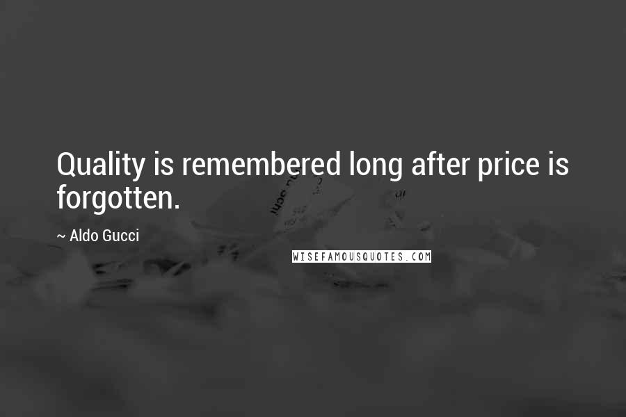 Aldo Gucci Quotes: Quality is remembered long after price is forgotten.