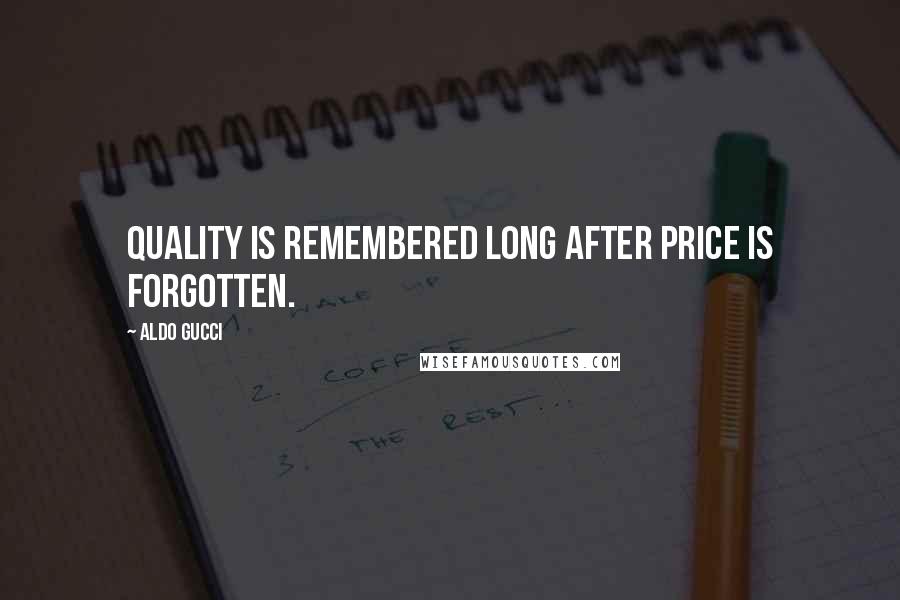 Aldo Gucci Quotes: Quality is remembered long after price is forgotten.