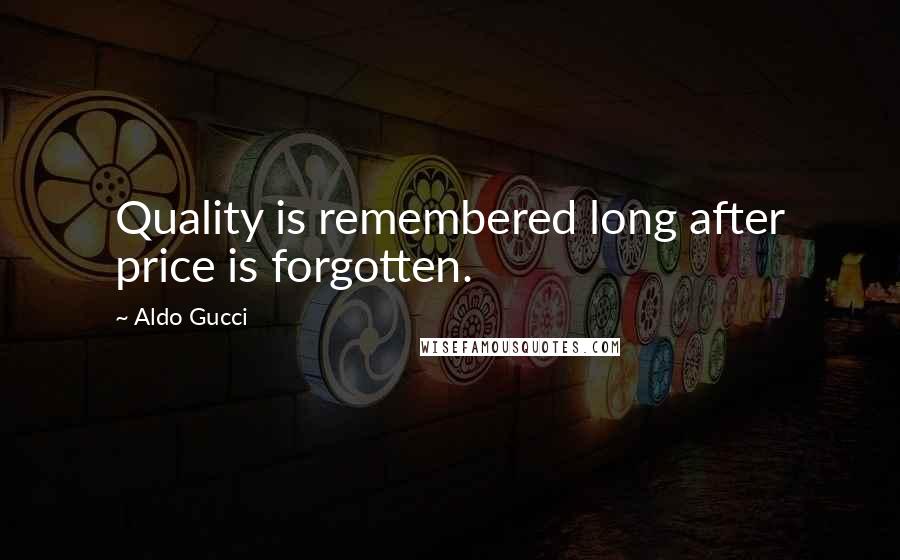 Aldo Gucci Quotes: Quality is remembered long after price is forgotten.