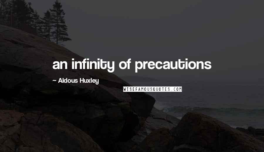 Aldous Huxley Quotes: an infinity of precautions