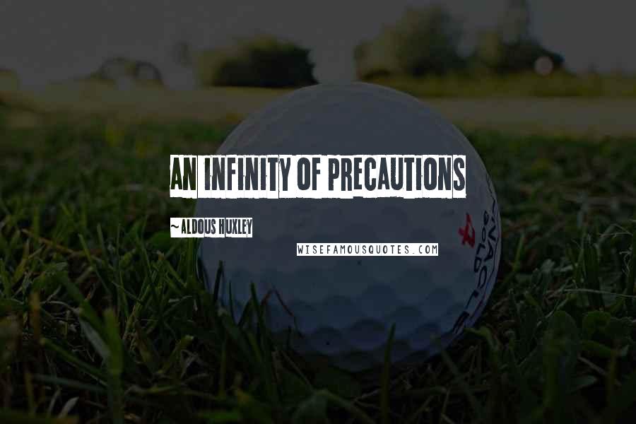 Aldous Huxley Quotes: an infinity of precautions