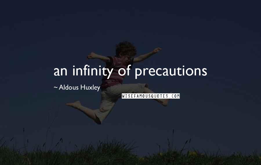 Aldous Huxley Quotes: an infinity of precautions