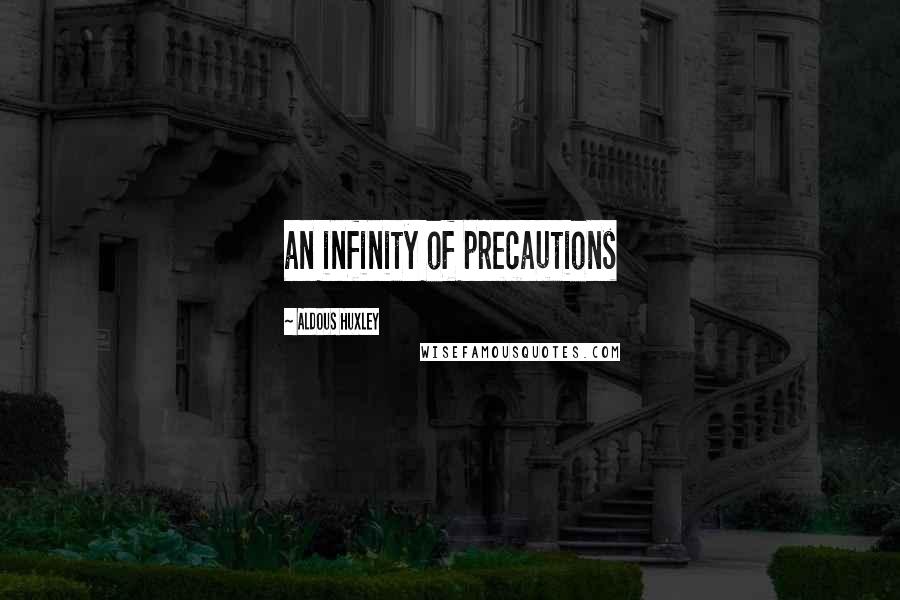 Aldous Huxley Quotes: an infinity of precautions